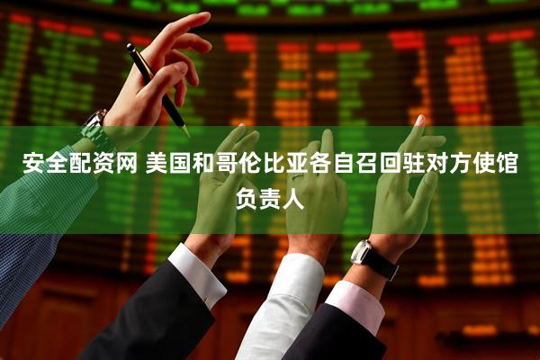 安全配资网 美国和哥伦比亚各自召回驻对方使馆负责人