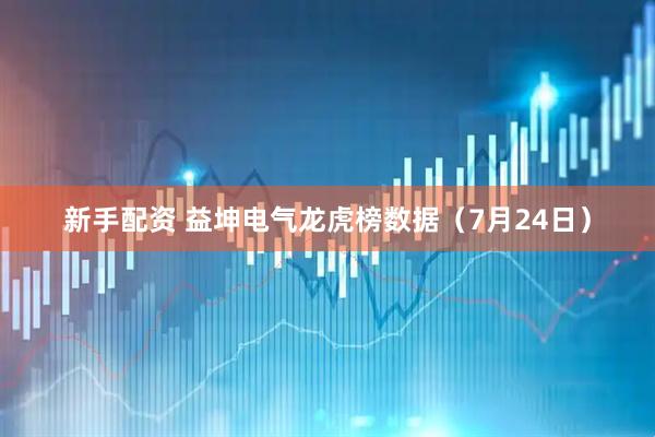 新手配资 益坤电气龙虎榜数据（7月24日）